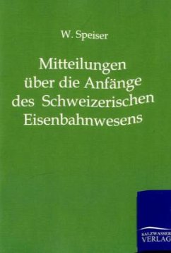 Mitteilungen über die Anfänge des Schweizerischen Eisenbahnwesens und über die ersten Jahre der Schweizerischen Centralbahn - Speiser, Wilhelm
