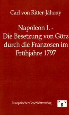 Napoleon I. - Die Besetzung von Görz durch die Franzosen im Frühjahre 1797 - Ritter-Jáhony, Carl von