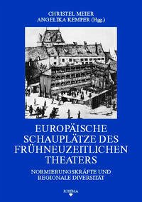 Europäische Schauplätze des frühneuzeitlichen Theaters - Meier, Christel (Hrsg.) und Kemper, Angelika (Hrsg.)