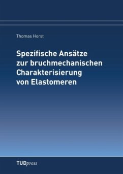 Spezifische Ansätze zur bruchmechanischen Charakterisierung von Elastomeren - Horst, Thomas