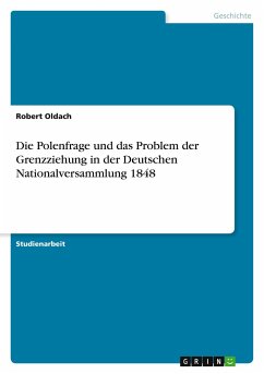 Die Polenfrage und das Problem der Grenzziehung in der Deutschen Nationalversammlung 1848 - Oldach, Robert