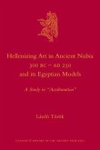 Hellenizing Art in Ancient Nubia 300 B.C. - Ad 250 and Its Egyptian Models: A Study in Acculturation
