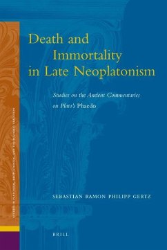 Death and Immortality in Late Neoplatonism: Studies on the Ancient Commentaries on Plato's Phaedo - Gertz, Sebastian Ramon Philipp