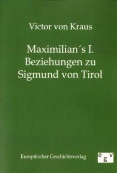 Maximilians I. Beziehungen zu Sigmund von Tirol - Kraus, Victor von