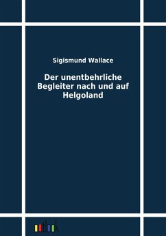 Der unentbehrliche Begleiter nach und auf Helgoland - Wallace, Sigismund