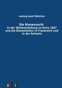 Die Bienenzucht in der Weltausstellung zu Paris 1867 und die Bienenkultur in Frankreich und in der Schweiz - Melicher, Ludwig J.