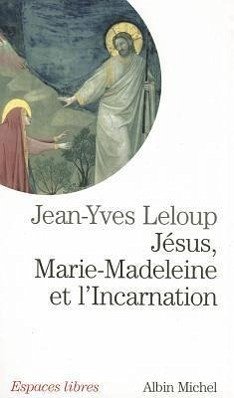 Jesus, Marie Madeleine Et L'Incarnation - Leloup, Jean-Yves