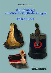 Württembergs militärische Kopfbedeckung 1786 bis 1871 - Wannenwetsch, Walter; Hartmann, Katja