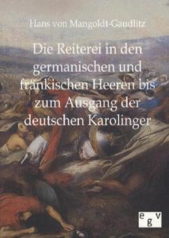 Die Reiterei in den germanischen und fränkischen Heeren bis zum Ausgang der deutschen Karolinger - Mangoldt-Gaudlitz, Hans von