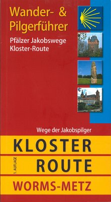 Pfälzer Jakobswege: Kloster-Route: Wander- & Pilgerführer Worms - Metz Wander- & Pilgerführer Worms - Metz