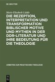 Die Rezeption, Interpretation und Transformation biblischer Motive und Mythen in der DDR-Literatur und ihre Bedeutung für die Theologie
