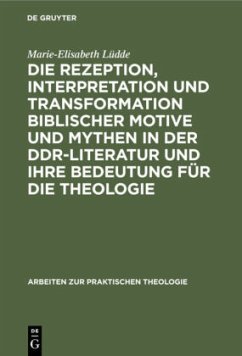 Die Rezeption, Interpretation und Transformation biblischer Motive und Mythen in der DDR-Literatur und ihre Bedeutung für die Theologie - Lüdde, Marie-Elisabeth