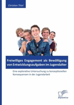 Freiwilliges Engagement als Bewältigung von Entwicklungsaufgaben im Jugendalter: Eine explorative Untersuchung zu konzeptionellen Konsequenzen in der Jugendarbeit - Thiel, Christian