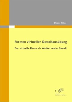 Formen virtueller Gewaltausübung: Der virtuelle Raum als Vehikel realer Gewalt - Ritter, Daniel