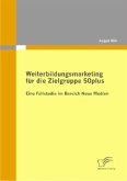 Weiterbildungsmarketing für die Zielgruppe 50plus - Eine Fallstudie im Bereich Neue Medien