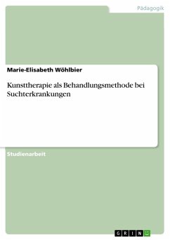 Kunsttherapie als Behandlungsmethode bei Suchterkrankungen - Wöhlbier, Marie-Elisabeth
