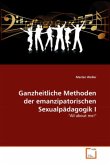 Ganzheitliche Methoden der emanzipatorischen Sexualpädagogik I