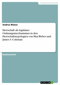 Herrschaft als legitimer Ordnungsmechanismus in den Herrschaftstypologien von Max Weber und James S. Coleman