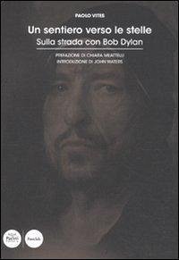 Un sentiero verso le stelle. Sulla strada con Bob Dylan - Vites, Paolo