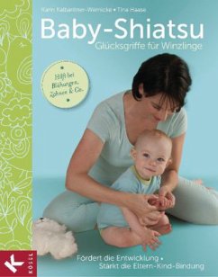 Baby-Shiatsu - Glücksgriffe für Winzlinge - Kalbantner-Wernicke, Karin;Haase, Tina