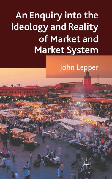 An Enquiry Into the Ideology and Reality of Market and Market System An Enquiry Into the Ideology and Reality of Market and Market System