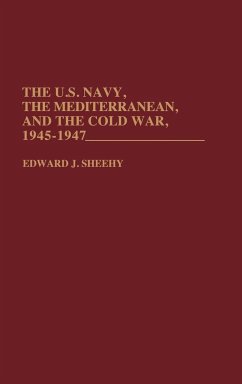 The U.S. Navy, the Mediterranean, and the Cold War, 1945-1947 - Sheehy, Edward John