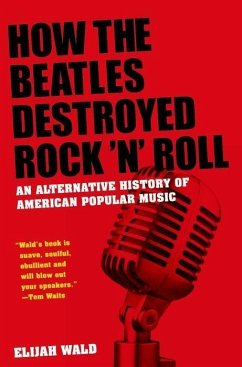 How the Beatles Destroyed Rock 'n' Roll - Wald, Elijah