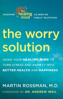 The Worry Solution: Using Your Healing Mind to Turn Stress and Anxiety Into Better Health and Happiness - Rossman, Martin