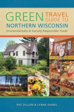 Green Travel Guide to Northern Wisconsin: Environmentally and Socially Responsible Travel - Dillon, Pat; Diebel, Lynne