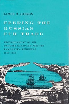 Feeding the Russian Fur Trade: Provisionment of the Okhotsk Seaboard and the Kamchatka Peninsula, 1639a 1856 - Gibson, James R.