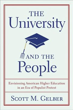 The University and the People: Envisioning American Higher Education in an Era of Populist Protest - Gelber, Scott M.