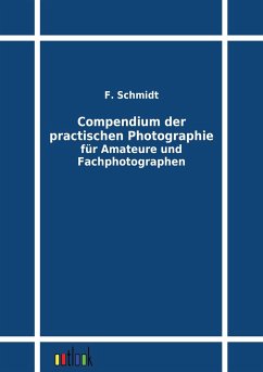 Compendium der practischen Photographie für Amateure und Fachphotographen - Schmidt, F.