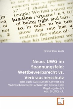 Neues UWG im Spannungsfeld: Wettbewerbsrecht vs. Verbraucherschutz - Quella, Jérôme-Oliver