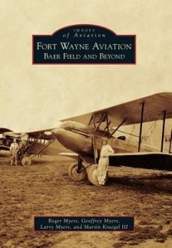 Fort Wayne Aviation: Baer Field and Beyond - Myers, Roger; Myers, Geoffrey; Myers, Larry