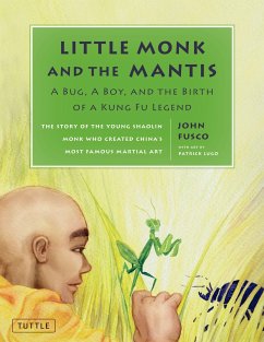 Little Monk and the Mantis: A Bug, a Boy, and the Birth of a Kung Fu Legend: The Story of the Young Shaolin Monk Who Created China's Most Famous M - Fusco, John