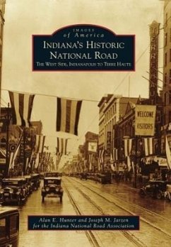 Indiana's Historic National Road: The West Side, Indianapolis to Terre Haute - Hunter, Alan E.; Indiana National Road Association
