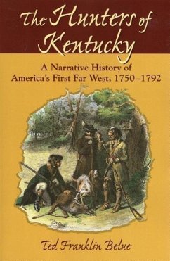 The Hunters of Kentucky: A Narrative History of America's First Far West, 1750-1792 - Belue, Ted Franklin
