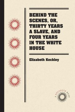 Behind the Scenes, or, Thirty Years a Slave, and Four Years in the White House - Keckley, Elizabeth