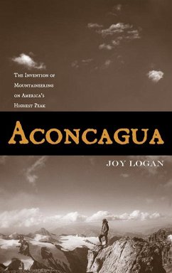 Aconcagua: The Invention of Mountaineering on America's Highest Peak - Logan, Joy