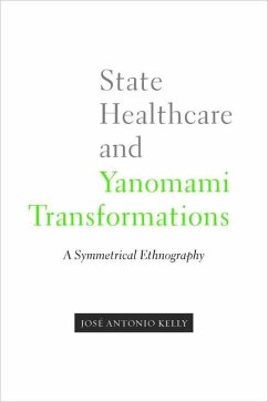 State Healthcare and Yanomami Transformations: A Symmetrical Ethnography - Kelly, José Antonio