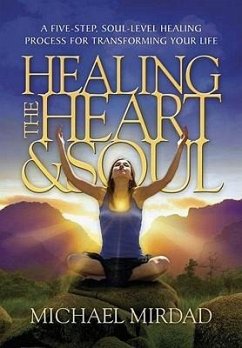 Healing the Heart & Soul: A Five-Step, Soul-Level Healing Process for Transforming Your Life - Mirdad, Michael (Michael Mirdad)