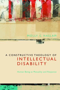 A Constructive Theology of Intellectual Disability: Human Being as Mutuality and Response - Haslam, Molly C.