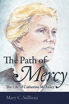 The Path of Mercy The Life of Catherine McAuley - Sullivan, Mary C