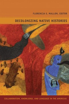 Decolonizing Native Histories: Collaboration, Knowledge, and Language in the Americas - Mallon, Florencia E.