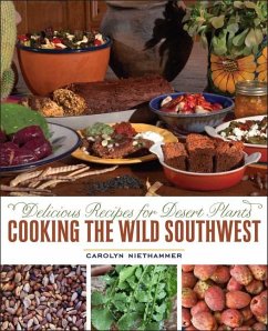 Cooking the Wild Southwest: Delicious Recipes for Desert Plants - Niethammer, Carolyn