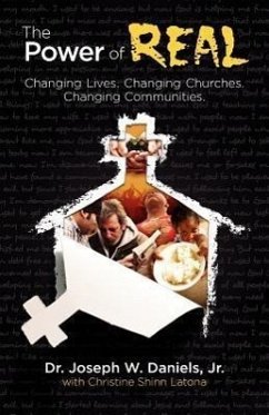 The Power of Real: Changing Lives. Changing Churches. Changing Communities. - Daniels, Jr. Joseph W.