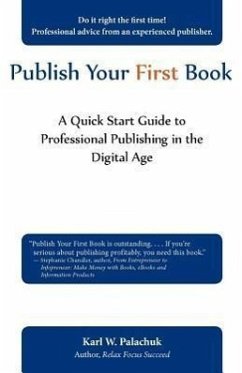 Publish Your First Book: A Quick Start Guide to Professional Publishing in the Digital Age - Palachuk, Karl W.