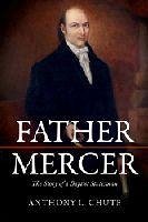 Father Mercer: The Story of a Baptist Statesman - Chute, Anthony L.