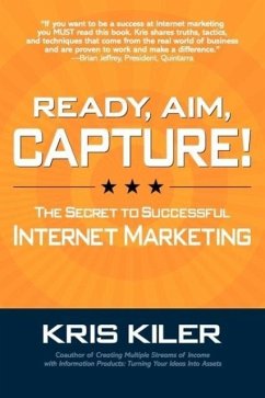 Ready, Aim, Capture! The Secret to Successful Internet Marketing - Kiler, Kris