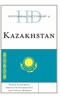 Historical Dictionary of Kazakhstan - Kassymova, Didar; Kundakbayeva, Zhanat; Markus, Ustina